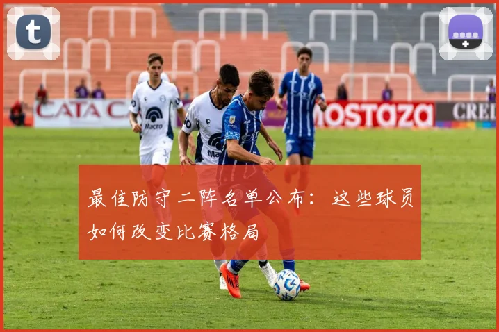 最佳防守二阵名单公布：这些球员如何改变比赛格局
