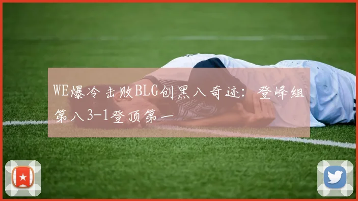 WE爆冷击败BLG创黑八奇迹：登峰组第八3-1登顶第一