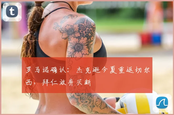 罗马诺确认：杰克逊今夏重返切尔西，拜仁放弃买断